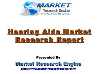 Hearing Aids MarketHearing Aids Market
Research ReportResearch Report
Presented ByPresented By
Market Research EngineMarket Research Engine
https://www.marketresearchengine.com/https://www.marketresearchengine.com/
 