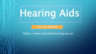 Hearing Aids
https://www.emirateshearingcare.ae
Visit Our Website
 