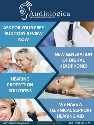 ASK FOR YOUR FREE
AUDITORY REVIEW
NOW
NEW GENERATION
OF DIGITAL
HEADPHONES
HEARING
PROTECTION
SOLUTIONS
WE HAVE A
TECHNICAL SUPPORT
HEARING AID
 