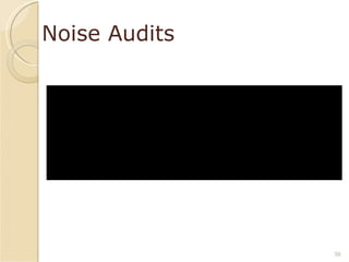 Noise Audits Describe your noise auditing program here, if you do it. Hearing protection audits are a tool for use in evaluating your hearing loss prevention program in cases where audiometric testing doesn't provide a useful measure.  