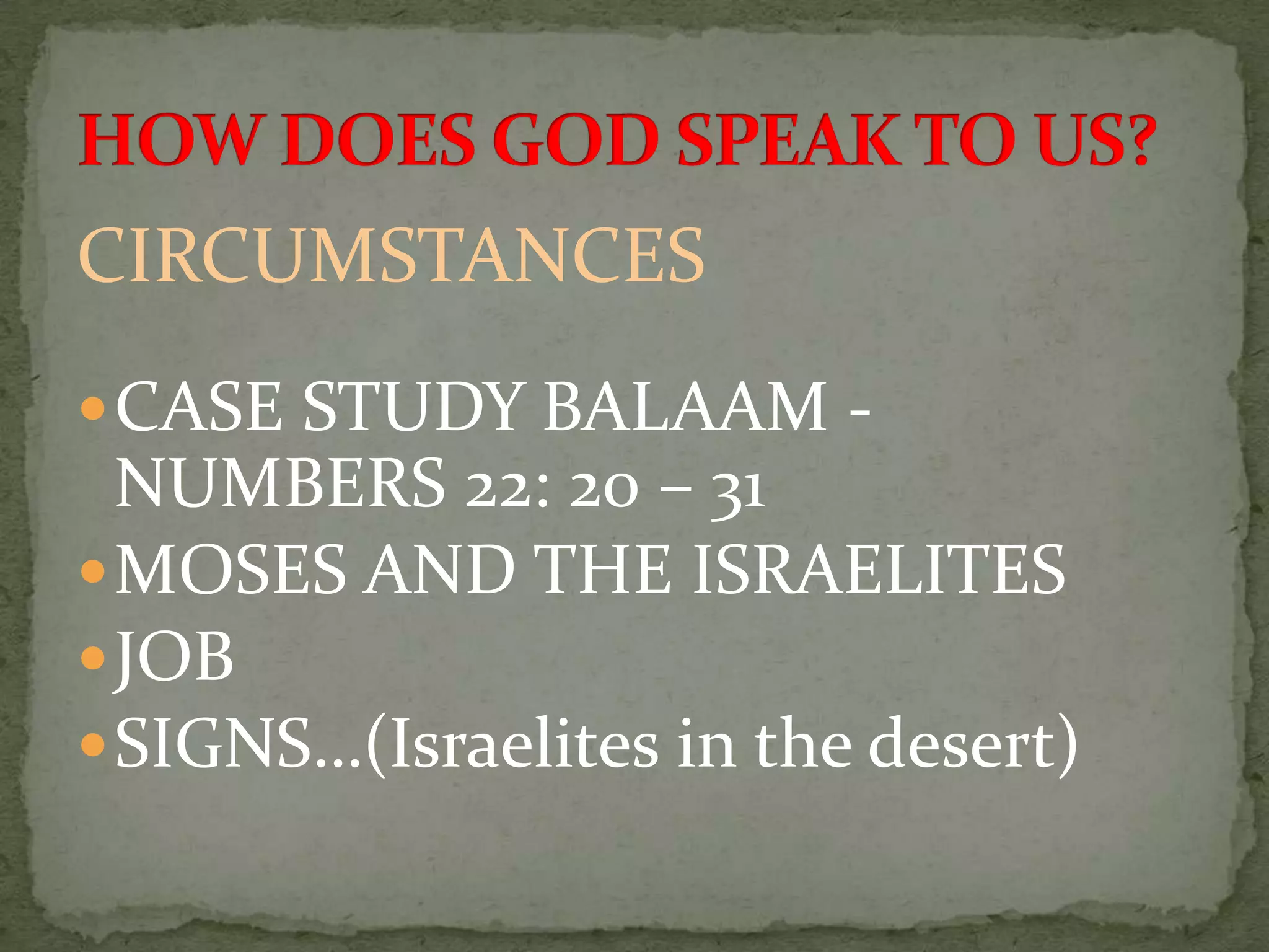CIRCUMSTANCES
 CASE STUDY BALAAM -
  NUMBERS 22: 20 – 31
 MOSES AND THE ISRAELITES
 JOB
 SIGNS…(Israelites in the desert)
 