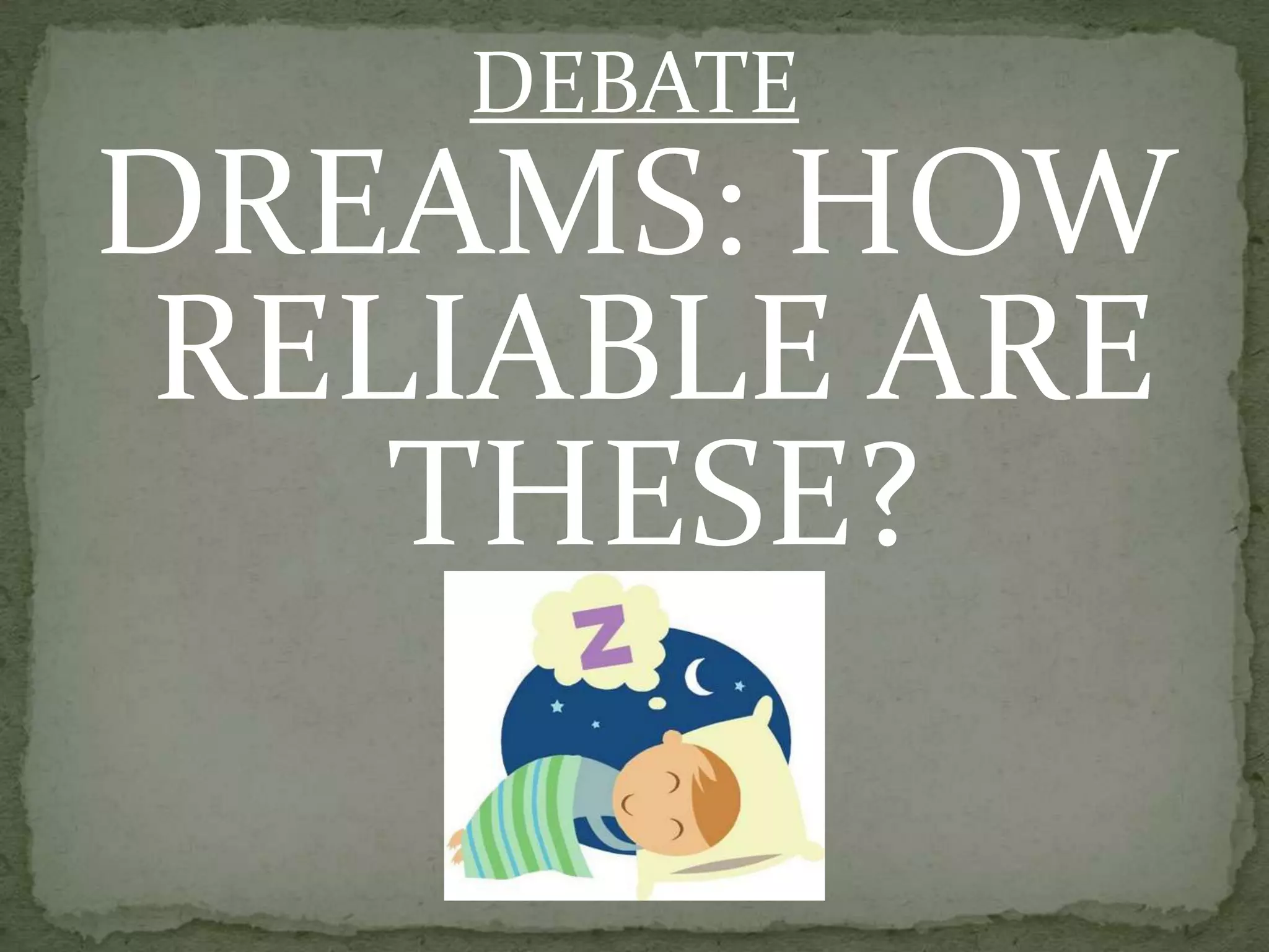 DEBATE
DREAMS: HOW
RELIABLE ARE
   THESE?
 