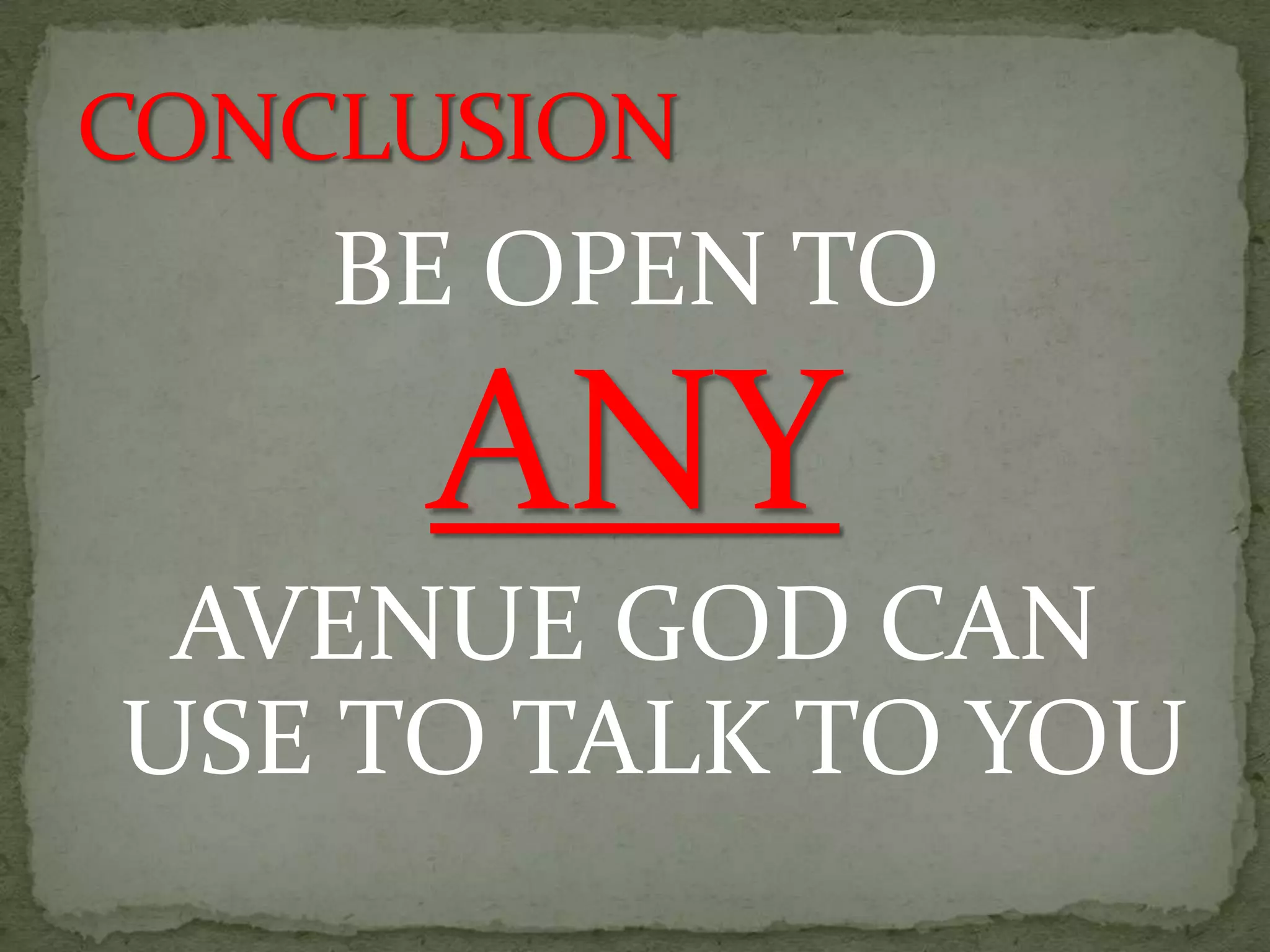 BE OPEN TO
     ANY
 AVENUE GOD CAN
USE TO TALK TO YOU
 