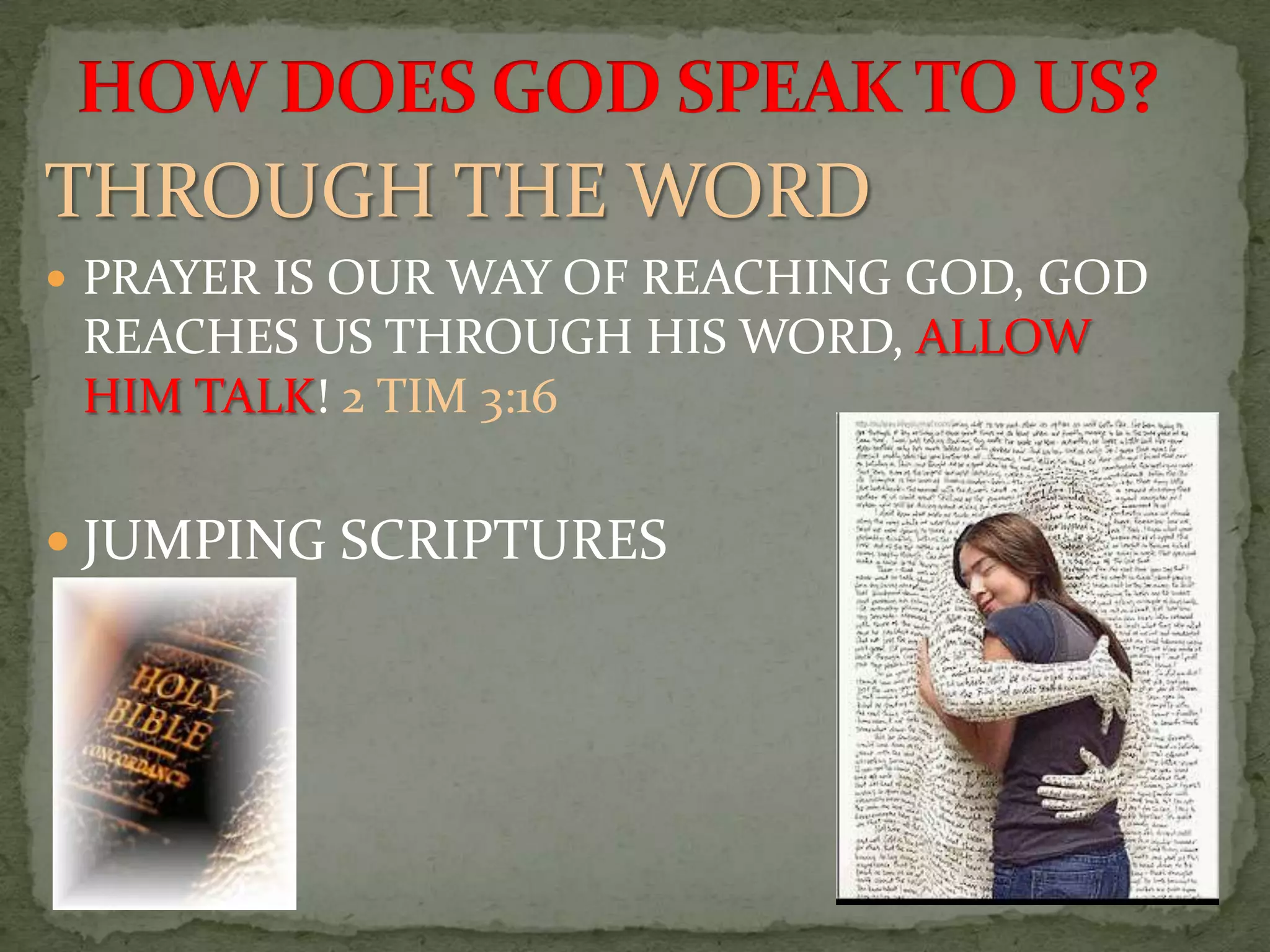 THROUGH THE WORD
 PRAYER IS OUR WAY OF REACHING GOD, GOD
 REACHES US THROUGH HIS WORD, ALLOW
 HIM TALK! 2 TIM 3:16

 JUMPING SCRIPTURES
 