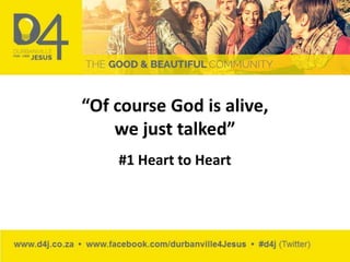 “Of course God is alive,
we just talked”
#1 Heart to Heart
 