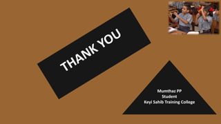 Mumthaz PP
Student
Keyi Sahib Training College
 