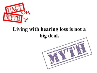 Living with hearing loss is not a
big deal.
 