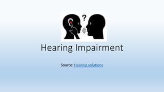 Hearing Impairment
Source: Hearing solutions
 