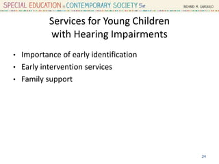Services for Young Children
with Hearing Impairments
• Importance of early identification
• Early intervention services
• Family support
24
 