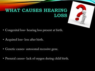 WHAT CAUSES HEARING
LOSS
•
•
•
•

 