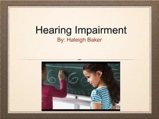 Hearing Impairment
By: Haleigh Baker

 