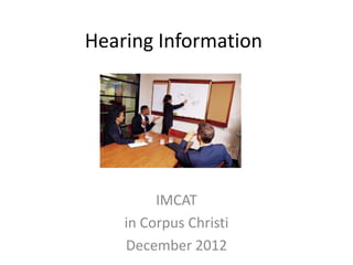 Hearing Information




         IMCAT
    in Corpus Christi
    December 2012
 