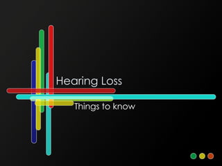 Hearing Loss Things to know 