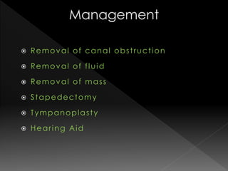  Removal of canal obstruction
 Removal of fluid
 Removal of mass
 Stapedectomy
 Tympanoplasty
 Hearing Aid
 