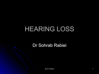 By Dr S.RabieiBy Dr S.Rabiei 11
HEARING LOSSHEARING LOSS
Dr Sohrab RabieiDr Sohrab Rabiei
 