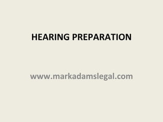 HEARING PREPARATION


www.markadamslegal.com
 