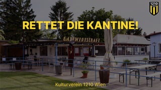 RETTET DIE KANTINE!
Kulturverein 1210 Wien
 