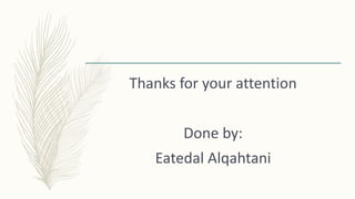 Thanks for your attention
Done by:
Eatedal Alqahtani
 