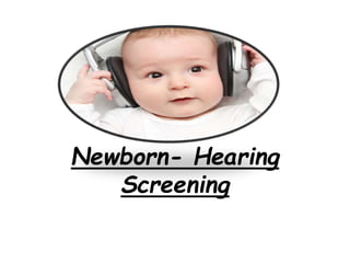Newborn- Hearing
Screening
 