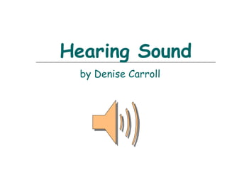 Hearing Sound 
by Denise Carroll 
 