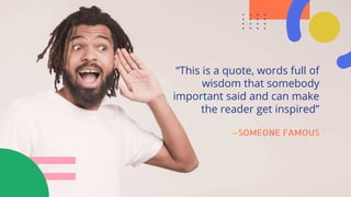 “This is a quote, words full of
wisdom that somebody
important said and can make
the reader get inspired”
—SOMEONE FAMOUS
 