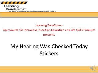 Learning ZoneXpress Your Source for Innovative Nutrition Education and Life Skills Products presents My Hearing Was Checked Today Stickers 