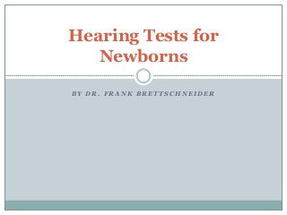 Hearing Tests for
   Newborns

BY DR. FRANK BRETTSCHNEIDER
 