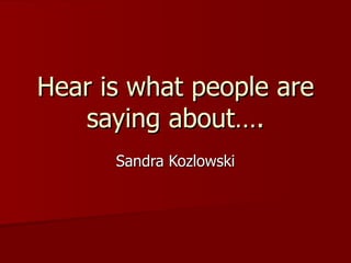 Hear is what people are saying about…. Sandra Kozlowski 