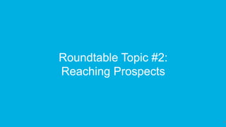 29
Roundtable Topic #2:
Reaching Prospects
 