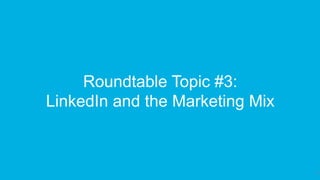 31
Roundtable Topic #3:
LinkedIn and the Marketing Mix
 