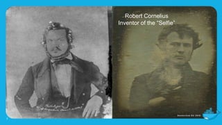7
Robert Cornelius
Inventor of the “Selfie”
 