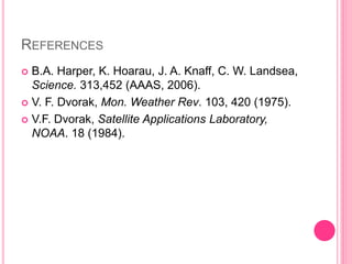 REFERENCES 
 B.A. Harper, K. Hoarau, J. A. Knaff, C. W. Landsea, 
Science. 313,452 (AAAS, 2006). 
 V. F. Dvorak, Mon. We...