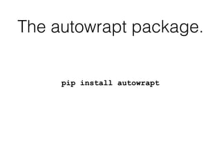 The autowrapt package.
pip install autowrapt
 