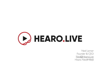 Ned Lerner 
Founder & CEO
Ned@Hearo.Live
Hearo Ned#4868
 