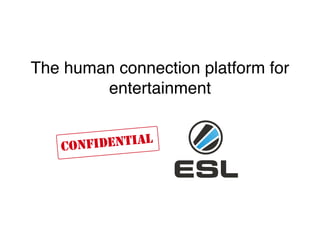 The human connection platform for
entertainment
 