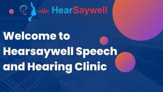 Welcome to
Hearsaywell Speech
and Hearing Clinic
 
