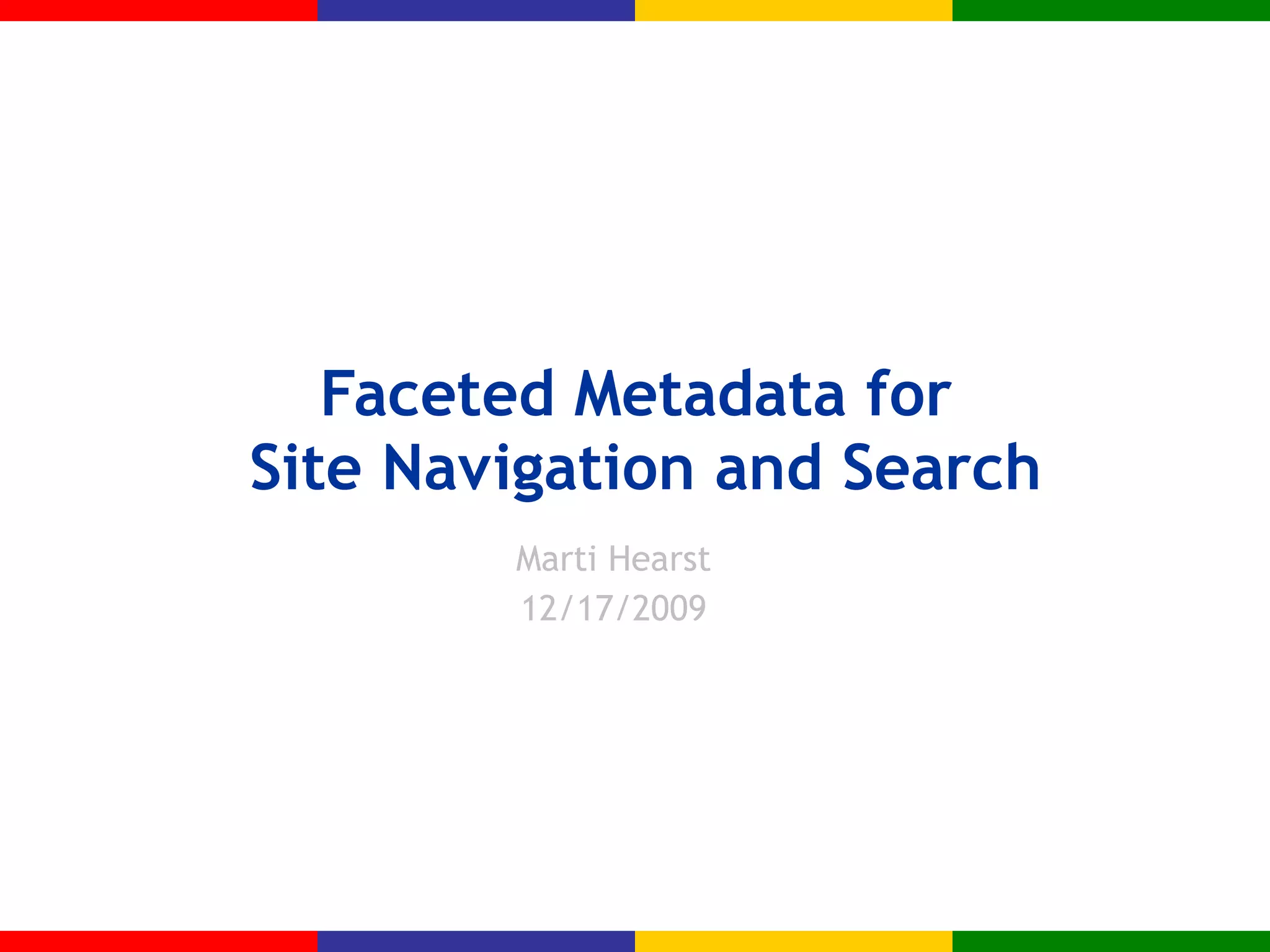 Faceted Metadata for  Site Navigation and Search Marti Hearst 12/17/2009 