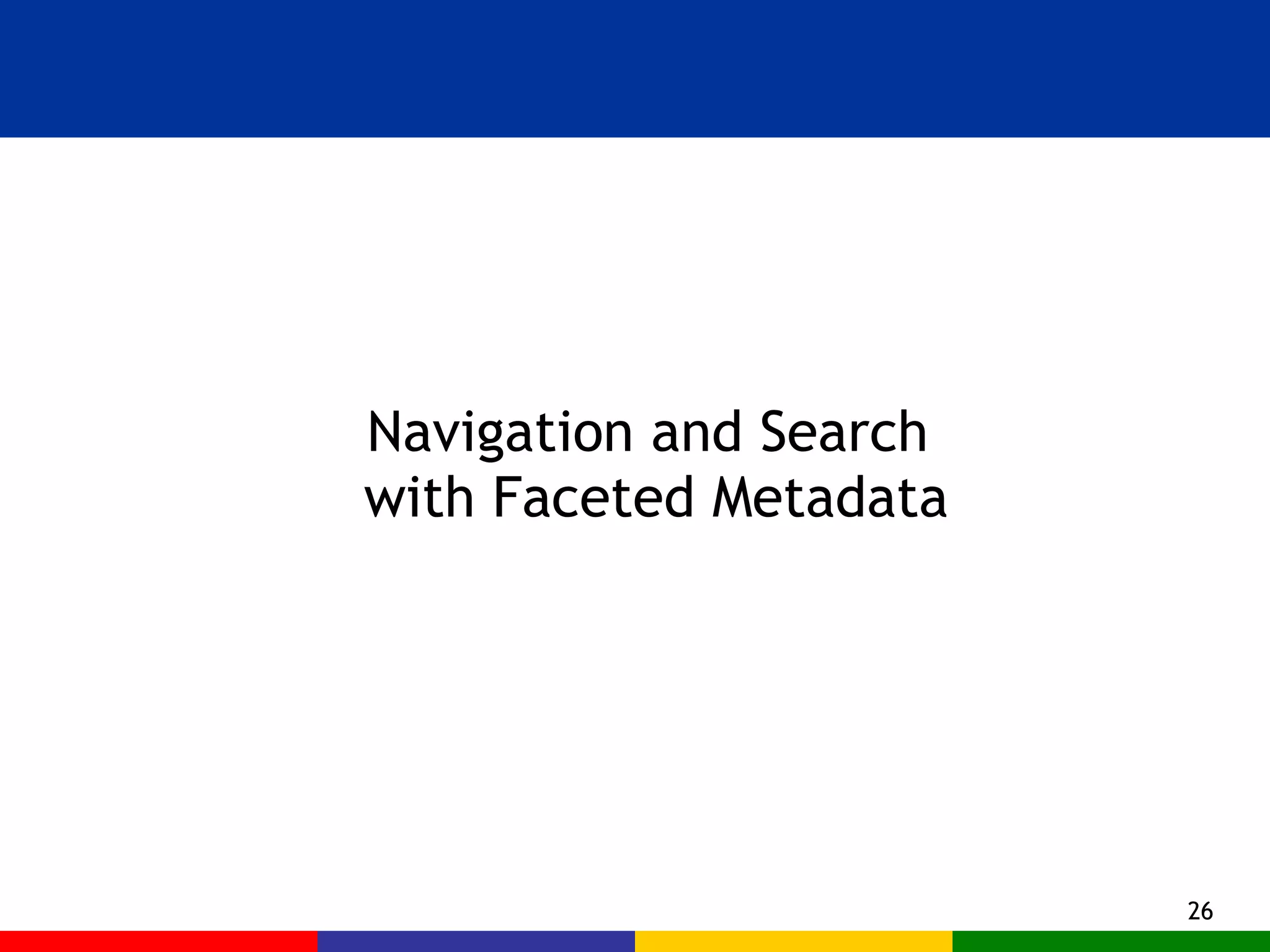 Navigation and Search  with Faceted Metadata 