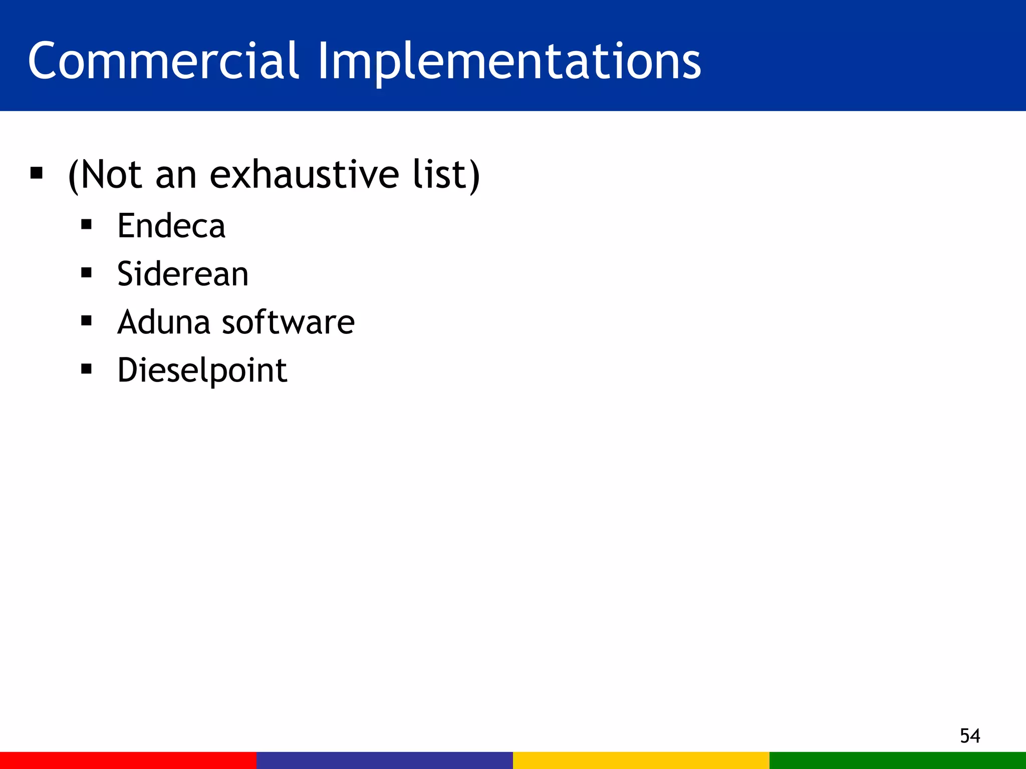 Commercial Implementations (Not an exhaustive list) Endeca Siderean Aduna software Dieselpoint 