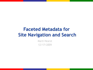 Faceted Metadata for
Site Navigation and Search
Marti Hearst
12/17/2009
 
