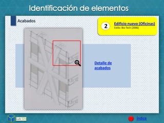 Índice
Acabados
2 Edificio nuevo (Oficinas)
Estilo: Bio-Tech (2006)
 