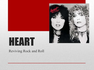 HEART
Reviving Rock and Roll
 
