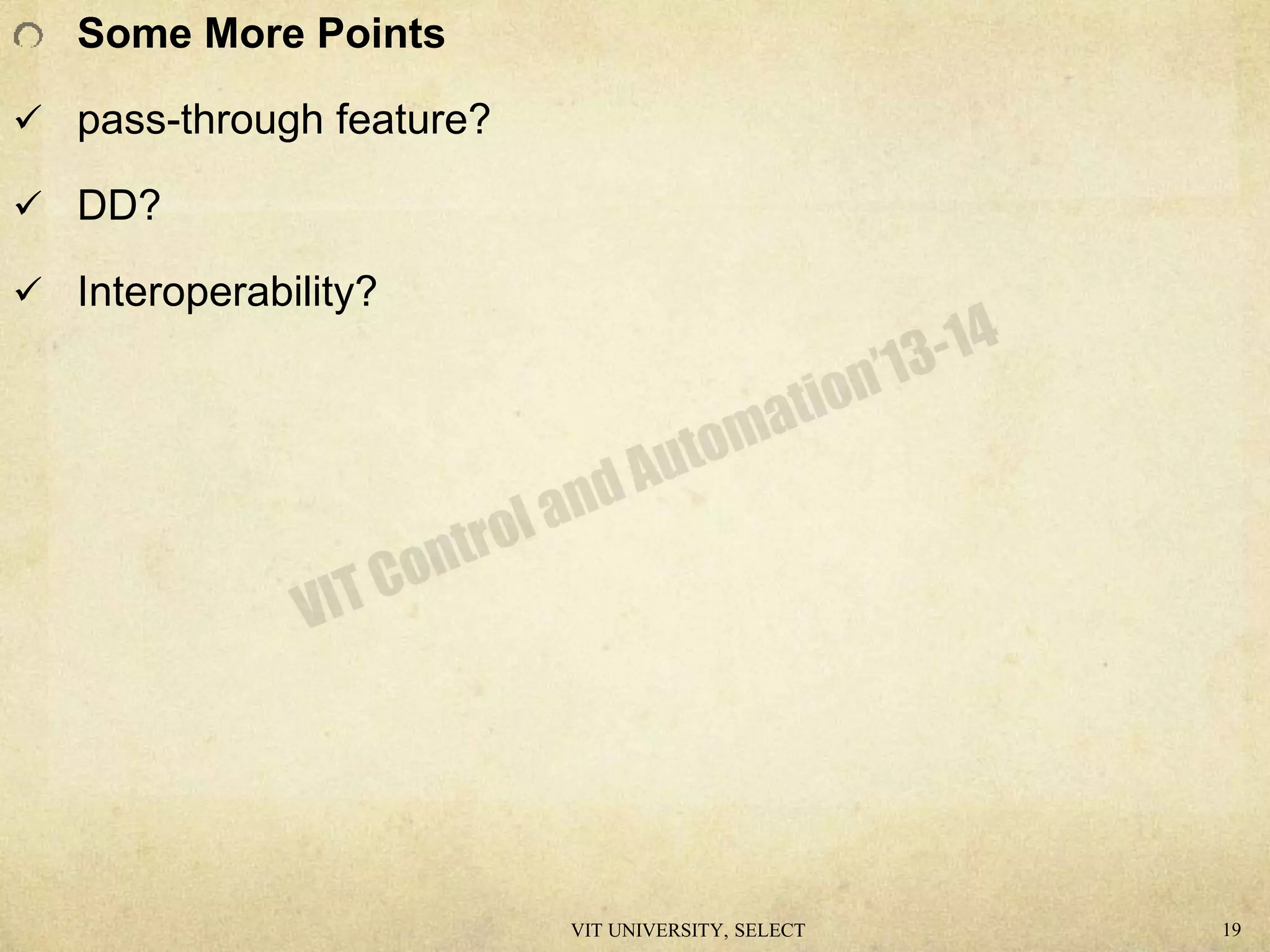 Some More Points
 pass-through feature?
 DD?
 Interoperability?
VIT UNIVERSITY, SELECT 19
 