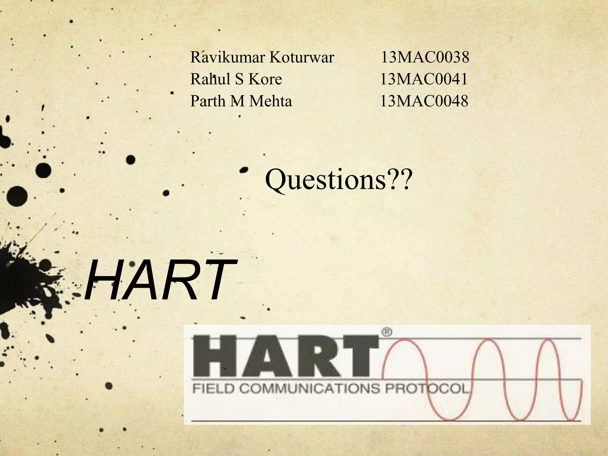 Questions??
Ravikumar Koturwar 13MAC0038
Rahul S Kore 13MAC0041
Parth M Mehta 13MAC0048
HART
 