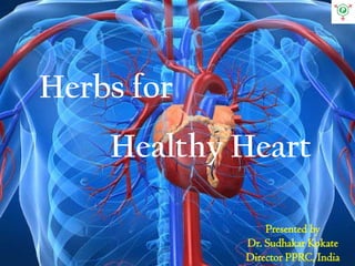 Herbs forHealthy Heart 
Presented by 
Dr. Sudhakar Kokate 
Director PPRC, India  