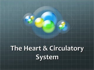 The Heart & CirculatoryThe Heart & Circulatory
SystemSystem
 