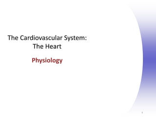 1
The Cardiovascular System:
The Heart
Physiology
 