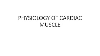 PHYSIOLOGY OF CARDIAC
MUSCLE
 