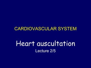 CARDIOVASCULAR SYSTEM Heart auscultation Lecture 2/5 