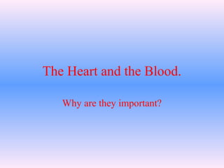 The Heart and the Blood.
Why are they important?
 
